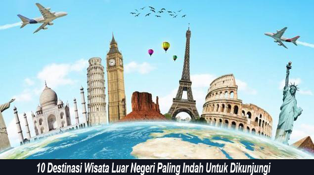 10 Destinasi Wisata Luar Negeri Paling Indah Untuk Dikunjungi